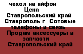 чехол на айфон 6,6s › Цена ­ 120 - Ставропольский край, Ставрополь г. Сотовые телефоны и связь » Продам аксессуары и запчасти   . Ставропольский край